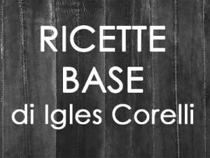 Ricette Base di Igles Corelli