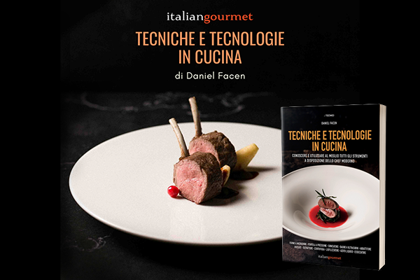 Tecniche e Tecnologie in cucina. Un’alchimia firmata Daniel Facen