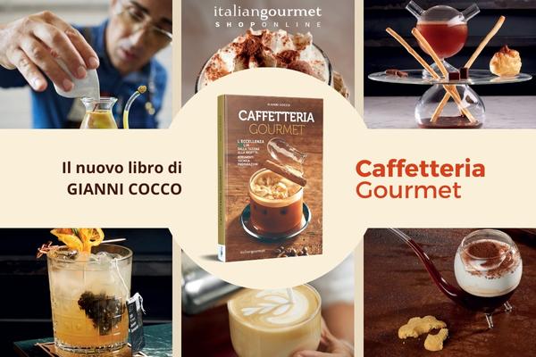Caffetteria gourmet  L’eccellenza italiana dalla tazzina alla ricetta